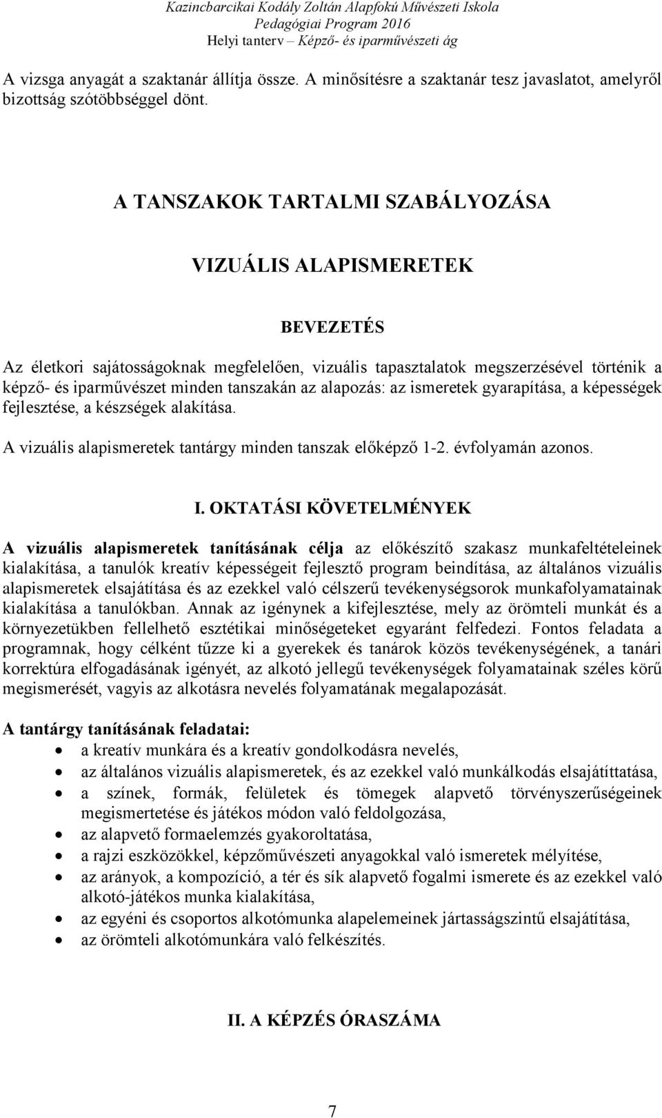 alapozás: az ismeretek gyarapítása, a képességek fejlesztése, a készségek alakítása. A vizuális alapismeretek tantárgy minden tanszak előképző 1-2. évfolyamán azonos. I.