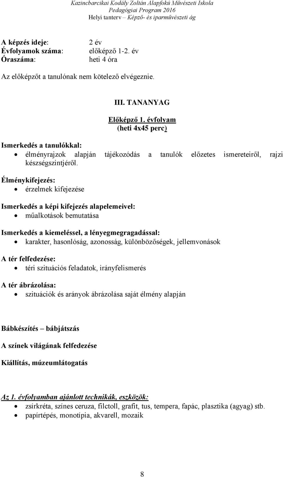 Élménykifejezés: érzelmek kifejezése Ismerkedés a képi kifejezés alapelemeivel: műalkotások bemutatása Ismerkedés a kiemeléssel, a lényegmegragadással: karakter, hasonlóság, azonosság,