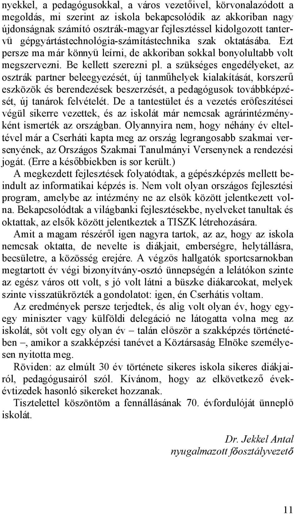 a szükséges engedélyeket, az osztrák partner beleegyezését, új tanm helyek kialakítását, korszer eszközök és berendezések beszerzését, a pedagógusok továbbképzését, új tanárok felvételét.