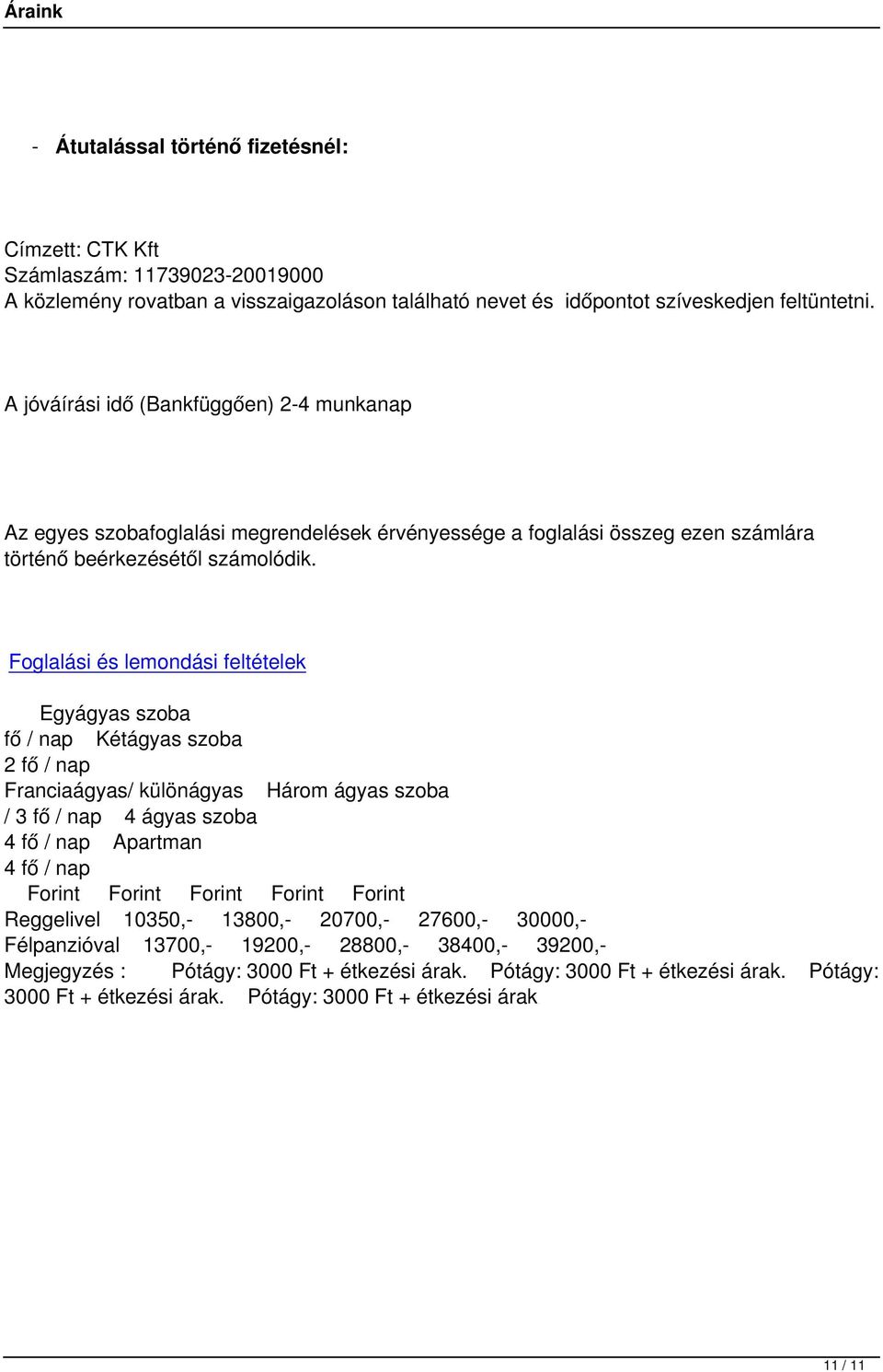 Foglalási és lemondási feltételek Egyágyas szoba fő / nap Kétágyas szoba 2 fő / nap Franciaágyas/ különágyas Három ágyas szoba / 3 fő / nap 4 ágyas szoba 4 fő / nap Apartman 4 fő / nap