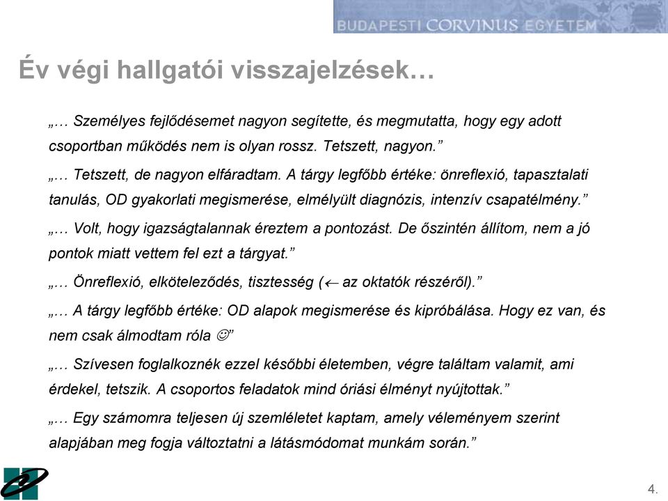 De őszintén állítom, nem a jó pontok miatt vettem fel ezt a tárgyat. Önreflexió, elköteleződés, tisztesség ( az oktatók részéről). A tárgy legfőbb értéke: OD alapok megismerése és kipróbálása.