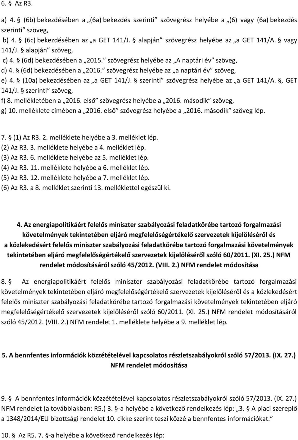 szövegrész helyébe az a naptári év szöveg, e) 4. (10a) bekezdésében az a GET 141/J. szerinti szövegrész helyébe az a GET 141/A., GET 141/J. szerinti szöveg, f) 8. mellékletében a 2016.