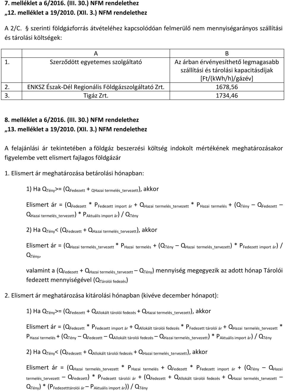 Szerződött egyetemes szolgáltató Az árban érvényesíthető legmagasabb szállítási és tárolási kapacitásdíjak [Ft/(kWh/h)/gázév] 2. ENKSZ Észak-Dél Regionális Földgázszolgáltató Zrt. 1678,56 3.