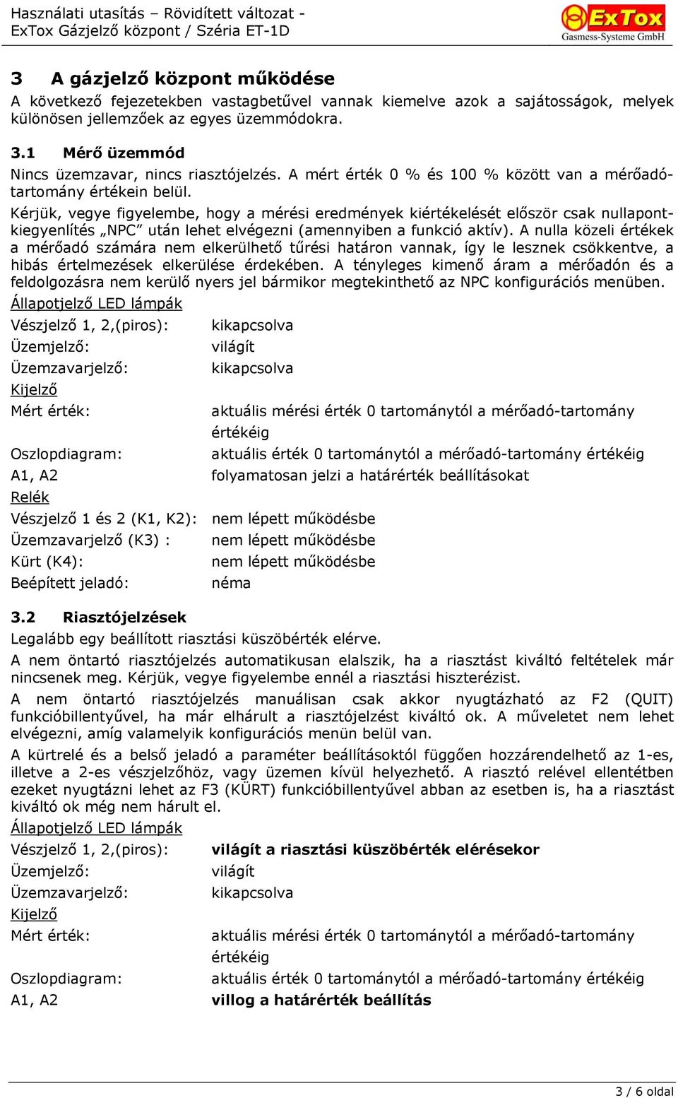 Kérjük, vegye figyelembe, hogy a mérési eredmények kiértékelését először csak nullapontkiegyenlítés NPC után lehet elvégezni (amennyiben a funkció aktív).