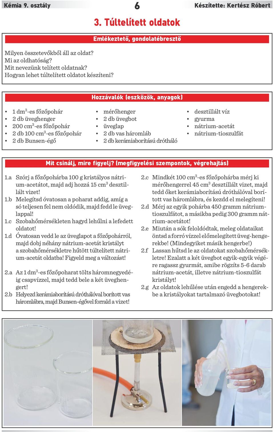 Hozzávalók (eszközök, anyagok) 1 dm 3 -es főzőpohár 2 db üveghenger 200 cm 3 -es főzőpohár 2 db 100 cm 3 -es főzőpohár 2 db Bunsen-égő mérőhenger 2 db üvegbot üveglap 2 db vas háromláb 2 db