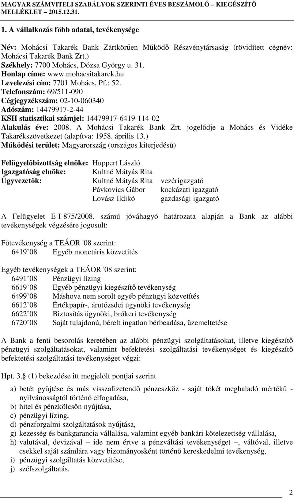 Telefonszám: 69/511-090 Cégjegyzékszám: 02-10-060340 Adószám: 14479917-2-44 KSH statisztikai számjel: 14479917-6419-114-02 Alakulás éve: 2008. A Mohácsi Takarék Bank Zrt.