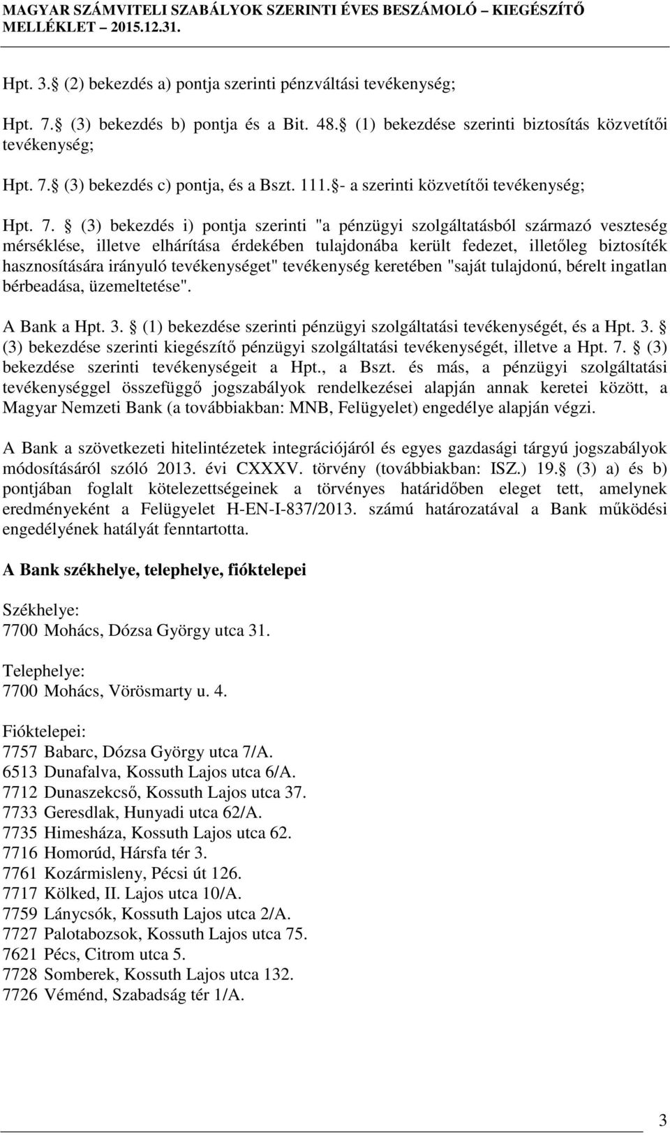 (3) bekezdés i) pontja szerinti "a pénzügyi szolgáltatásból származó veszteség mérséklése, illetve elhárítása érdekében tulajdonába került fedezet, illetőleg biztosíték hasznosítására irányuló