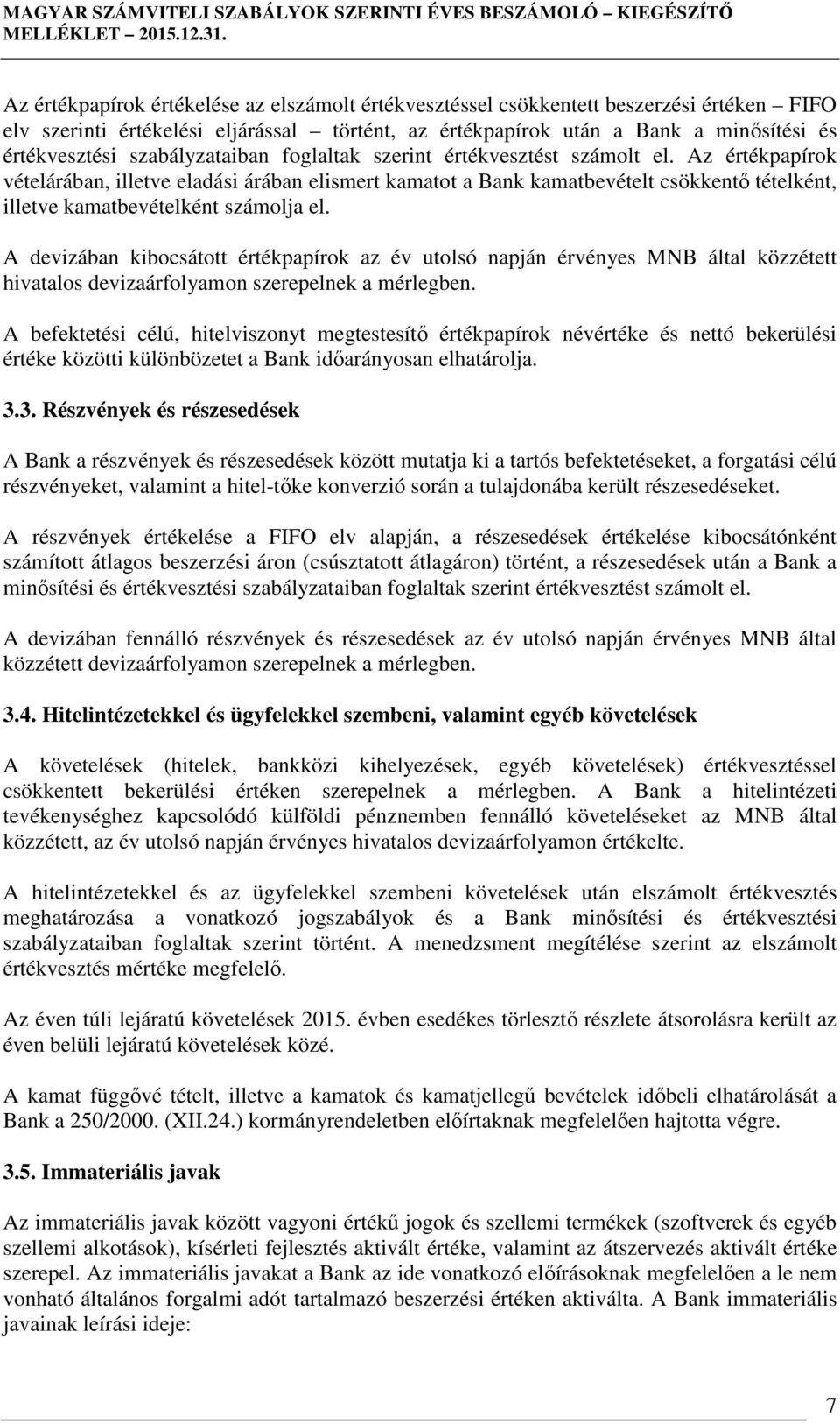 Az értékpapírok vételárában, illetve eladási árában elismert kamatot a Bank kamatbevételt csökkentő tételként, illetve kamatbevételként számolja el.