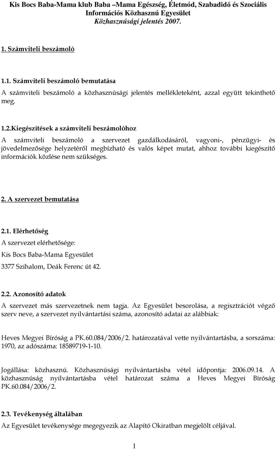 kiegészítı információk közlése nem szükséges. 2. A szervezet bemutatása 2.1. Elérhetıség A szervezet elérhetısége: Kis Bocs Baba-Mama Egyesület 3377 Szihalom, Deák Ferenc út 42. 2.2. Azonosító adatok A szervezet más szervezetnek nem tagja.