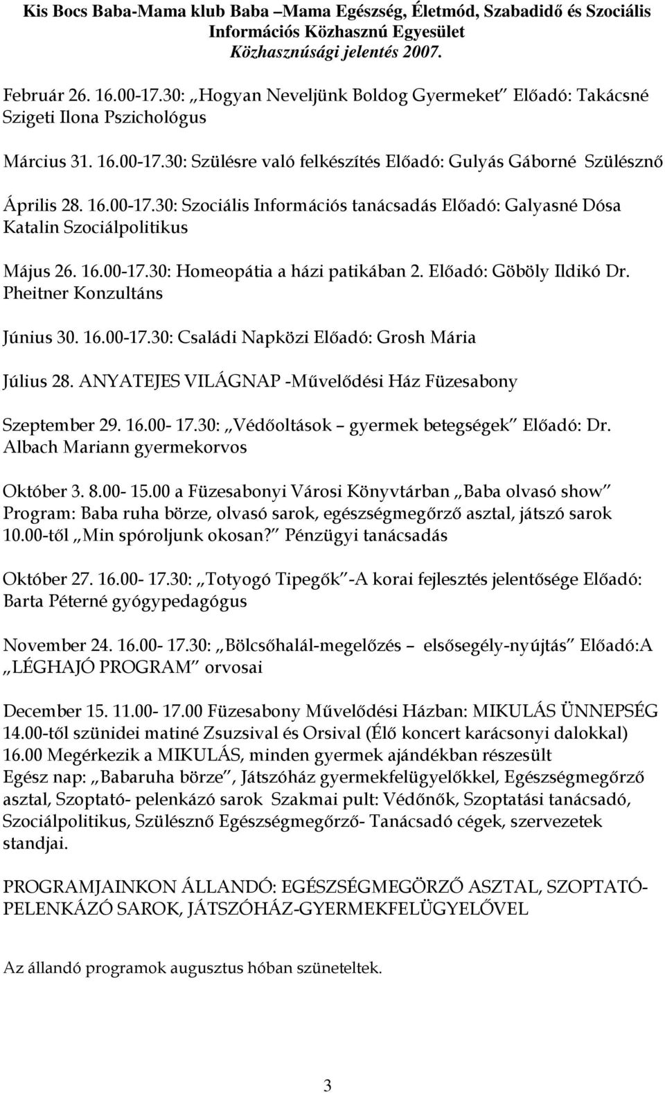 Pheitner Konzultáns Június 30. 16.00-17.30: Családi Napközi Elıadó: Grosh Mária Július 28. ANYATEJES VILÁGNAP -Mővelıdési Ház Füzesabony Szeptember 29. 16.00-17.30: Védıoltások gyermek betegségek Elıadó: Dr.