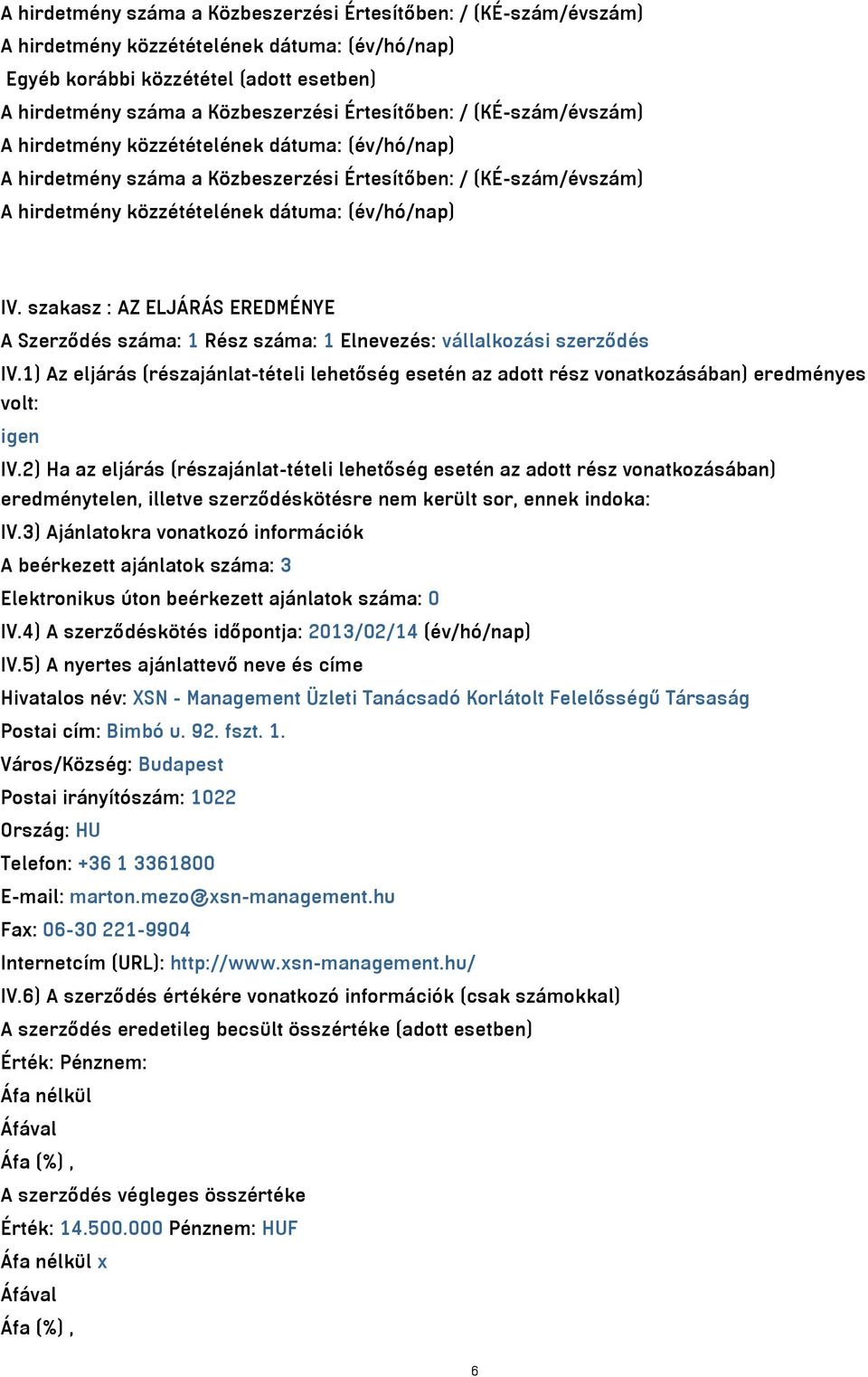 1) Az eljárás (részajánlat-tételi lehetőség esetén az adott rész vonatkozásában) eredményes volt: igen IV.