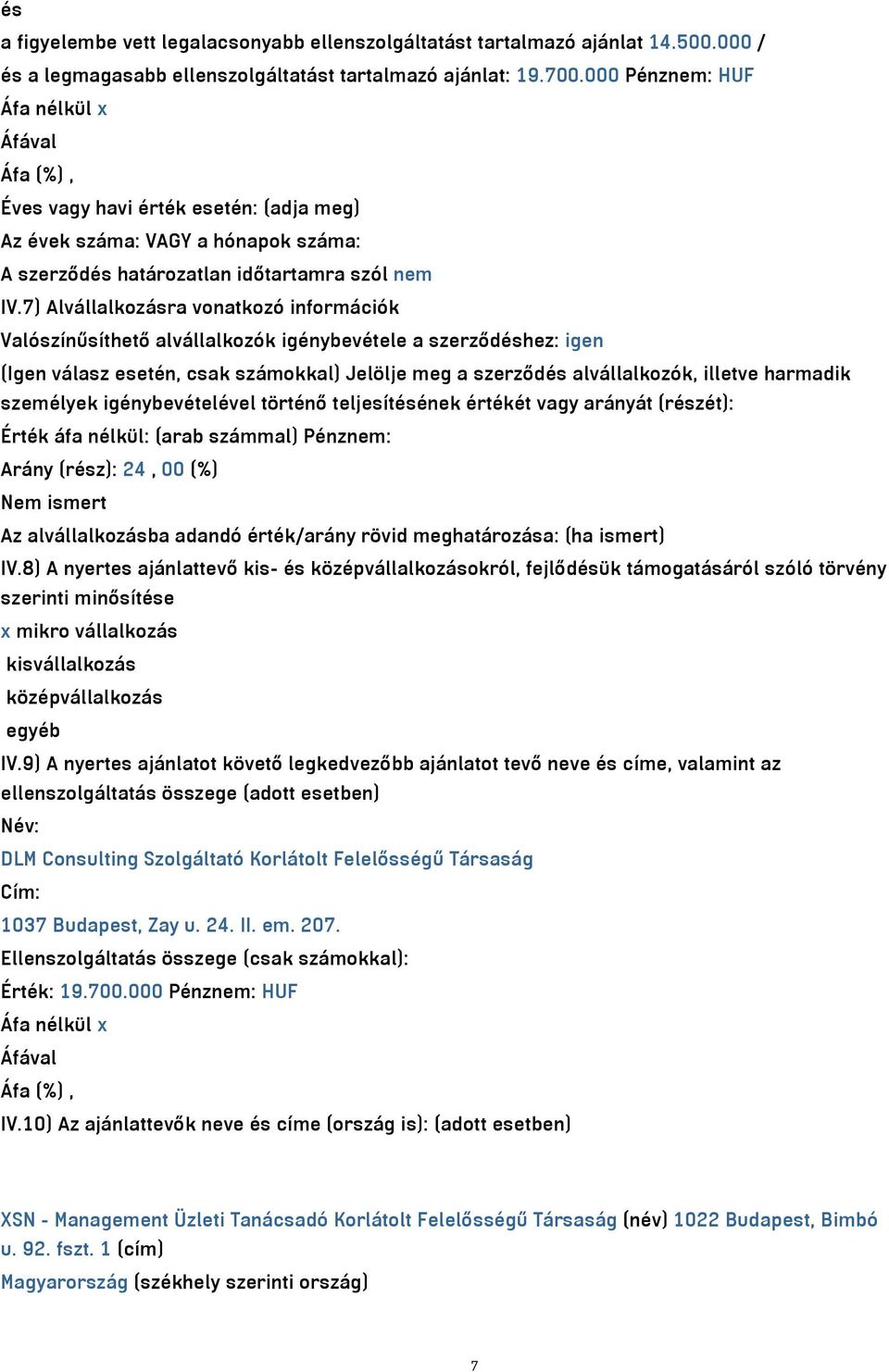 7) Alvállalkozásra vonatkozó információk Valószínűsíthető alvállalkozók igénybevétele a szerződéshez: igen (Igen válasz esetén, csak számokkal) Jelölje meg a szerződés alvállalkozók, illetve harmadik