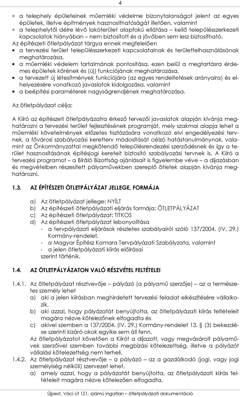 Az építészeti ötletpályázat tárgya ennek megfelelıen a tervezési terület településszerkezeti kapcsolatainak és területfelhasználásának meghatározása, a mőemléki védelem tartalmának pontosítása, ezen