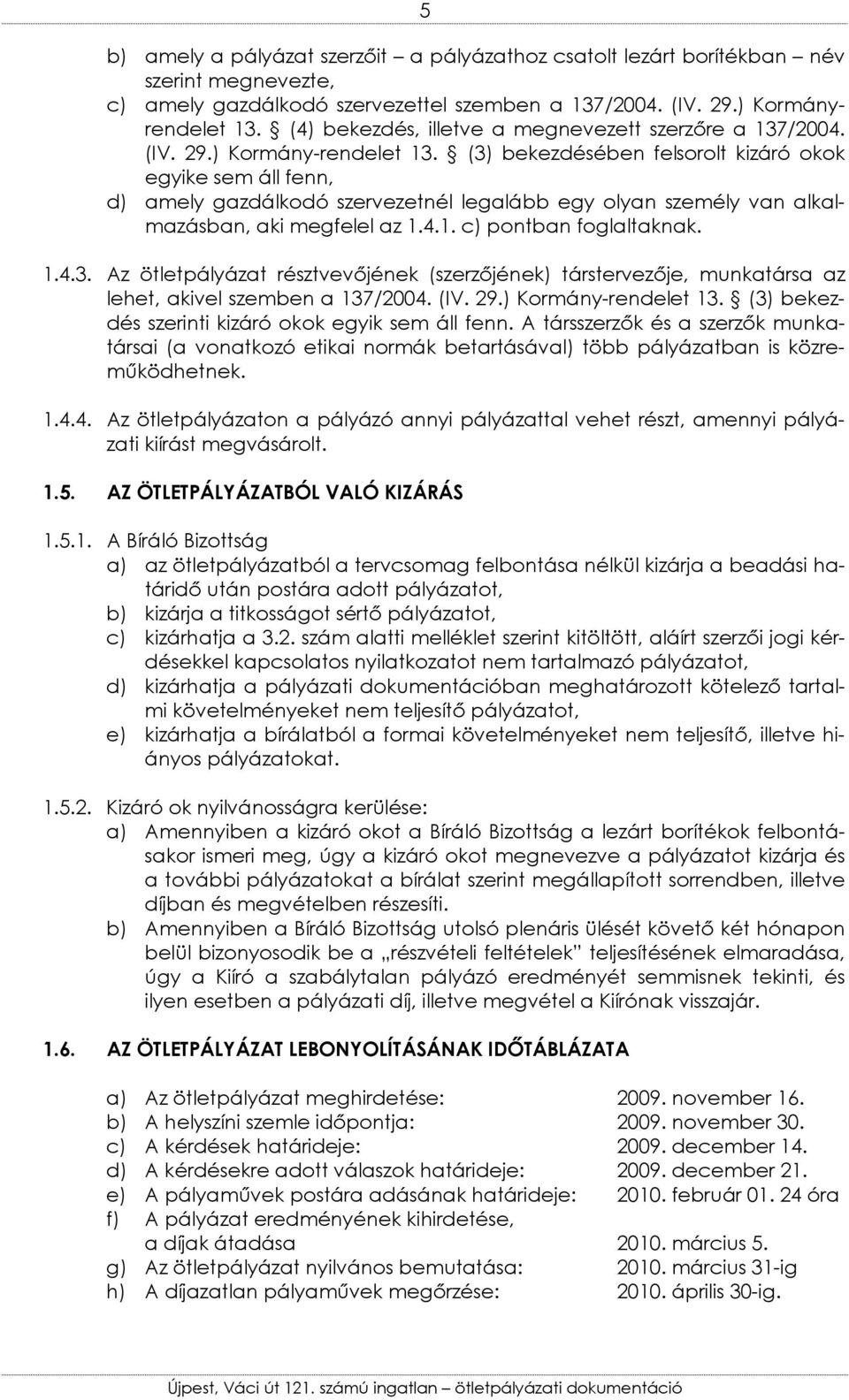 (3) bekezdésében felsorolt kizáró okok egyike sem áll fenn, d) amely gazdálkodó szervezetnél legalább egy olyan személy van alkalmazásban, aki megfelel az 1.4.1. c) pontban foglaltaknak. 1.4.3. Az ötletpályázat résztvevıjének (szerzıjének) társtervezıje, munkatársa az lehet, akivel szemben a 137/2004.