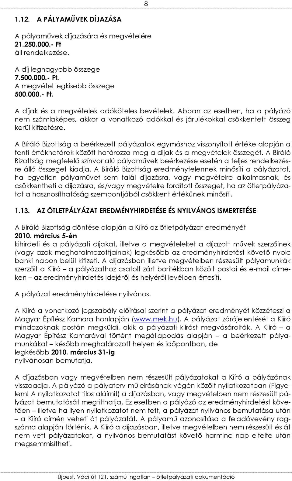 A Bíráló Bizottság a beérkezett pályázatok egymáshoz viszonyított értéke alapján a fenti értékhatárok között határozza meg a díjak és a megvételek összegét.