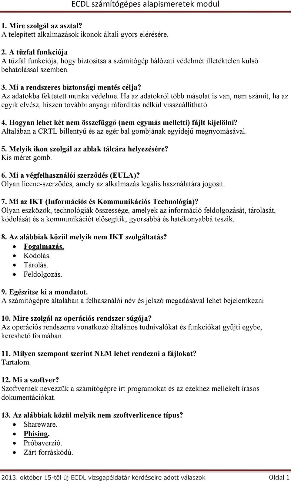 Az adatokba fektetett munka védelme. Ha az adatokról több másolat is van, nem számít, ha az egyik elvész, hiszen további anyagi ráfordítás nélkül visszaállítható. 4.