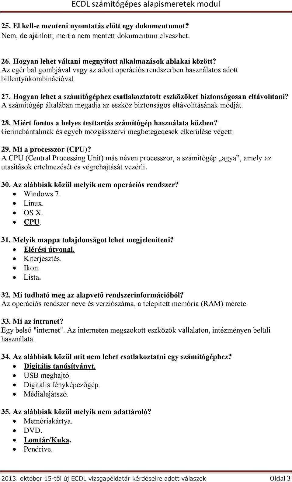 A számítógép általában megadja az eszköz biztonságos eltávolításának módját. 28. Miért fontos a helyes testtartás számítógép használata közben?