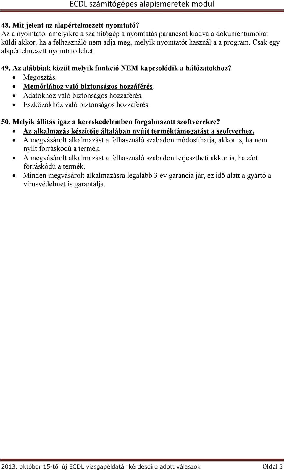 Csak egy alapértelmezett nyomtató lehet. 49. Az alábbiak közül melyik funkció NEM kapcsolódik a hálózatokhoz? Megosztás. Memóriához való biztonságos hozzáférés. Adatokhoz való biztonságos hozzáférés.