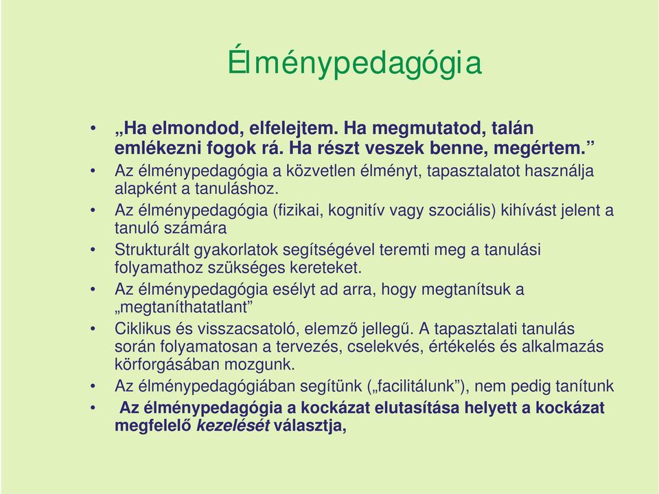 Az élménypedagógia (fizikai, kognitív vagy szociális) kihívást jelent a tanuló számára Strukturált gyakorlatok segítségével teremti meg a tanulási folyamathoz szükséges kereteket.