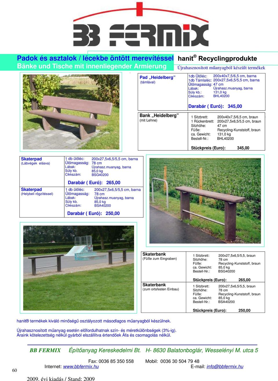 : BHL40200 Stückpreis (Euro): 345,00 Skaterpad (Lábvégek elásva) Skaterpad (Helybeli rögzítéssel) 1 db ülőléc: 200x27,5x6,5/5,5 cm, 78 cm Újrahasz.