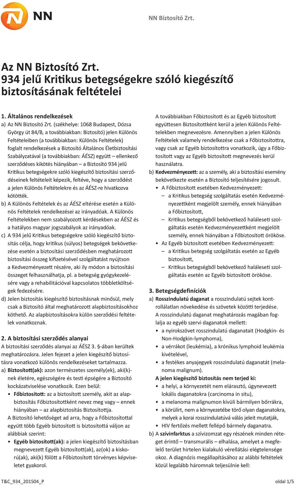 Életbiztosítási Szabályzatával (a továbbiakban: ÁÉSZ) együtt ellenkező szerződéses kikötés hiányában a Biztosító 934 jelű Kritikus betegségekre szóló kiegészítő biztosítási szerződéseinek feltételeit