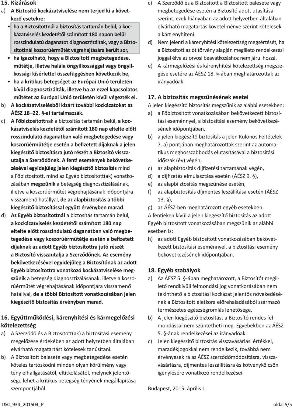 kísérlettel összefüggésben következik be, ha a kritikus betegséget az Európai Unió területén kívül diagnosztizálták, illetve ha az ezzel kapcsolatos műtétet az Európai Unió területén kívül végezték