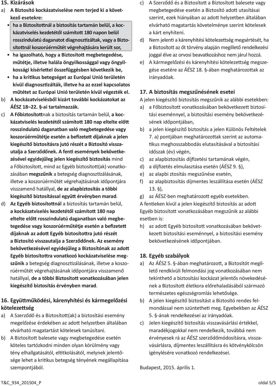 kísérlettel összefüggésben következik be, ha a kritikus betegséget az Európai Unió területén kívül diagnosztizálták, illetve ha az ezzel kapcsolatos műtétet az Európai Unió területén kívül végezték