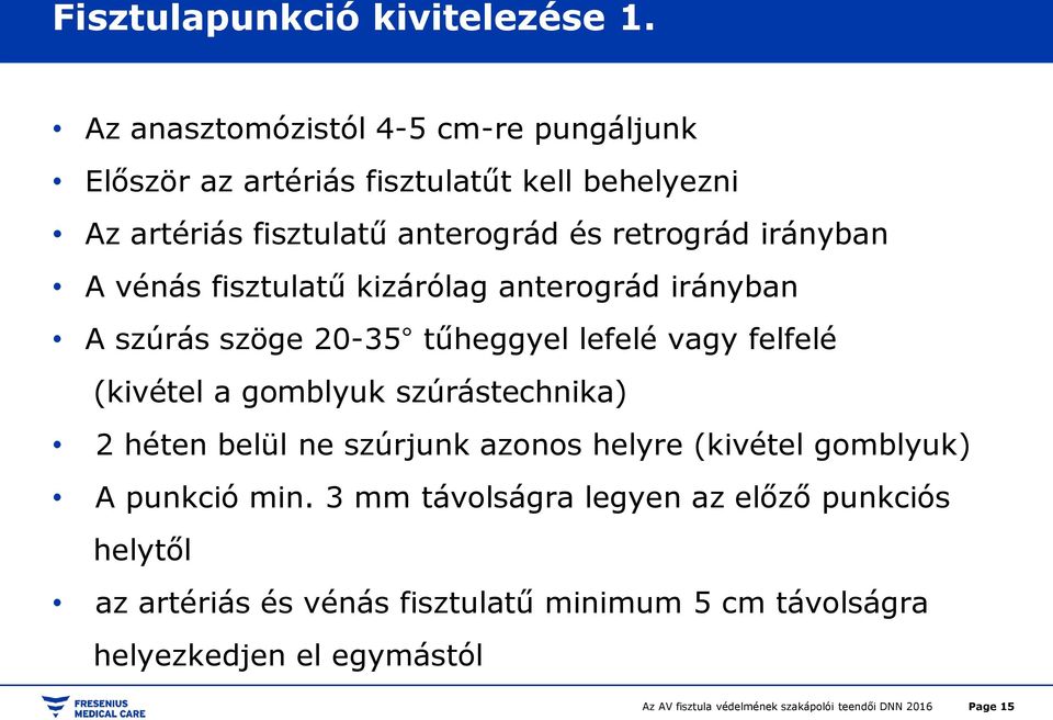 retrográd irányban A vénás fisztulatű kizárólag anterográd irányban A szúrás szöge 20-35 tűheggyel lefelé vagy felfelé (kivétel a