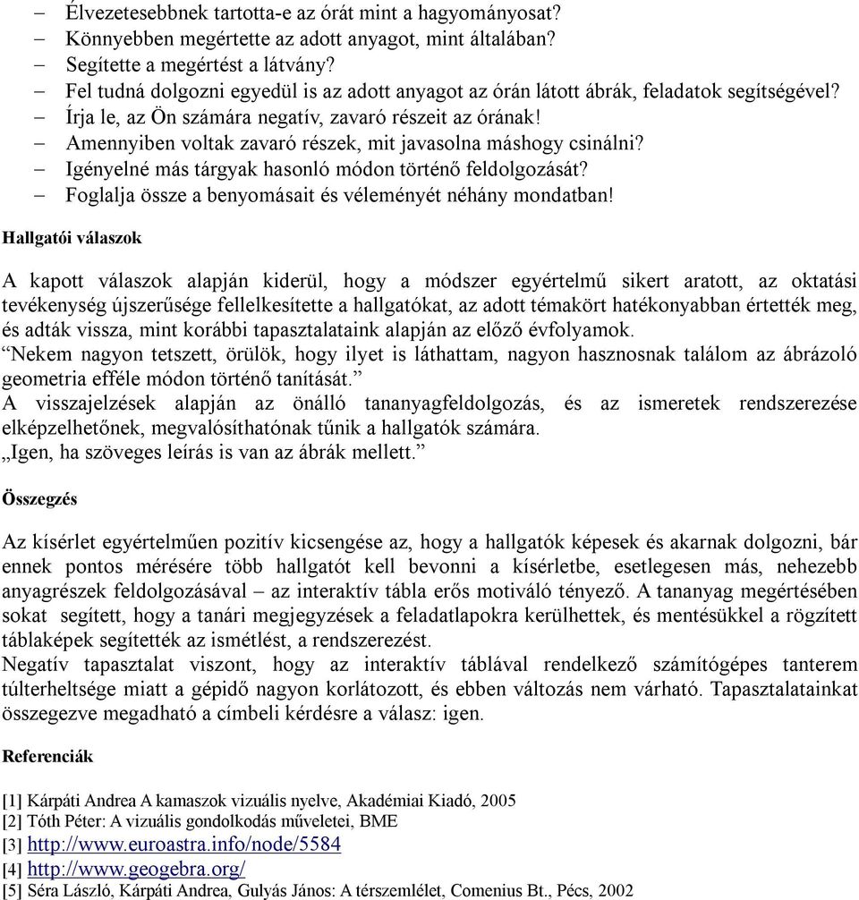 Amennyiben voltak zavaró részek, mit javasolna máshogy csinálni? Igényelné más tárgyak hasonló módon történő feldolgozását? Foglalja össze a benyomásait és véleményét néhány mondatban!