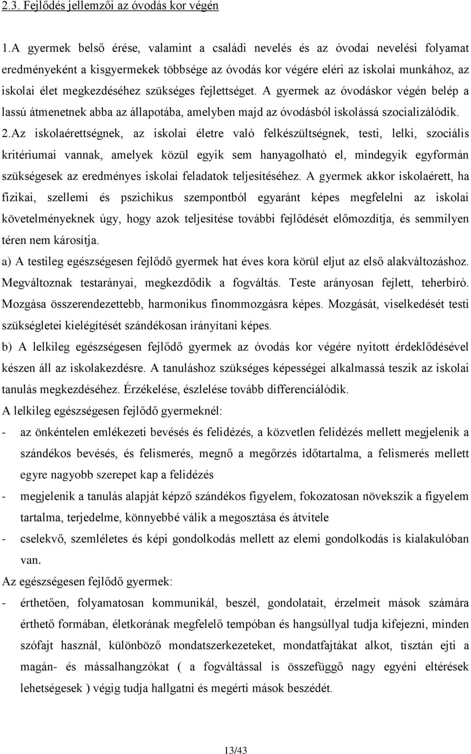 szükséges fejlettséget. A gyermek az óvodáskor végén belép a lassú átmenetnek abba az állapotába, amelyben majd az óvodásból iskolássá szocializálódik. 2.