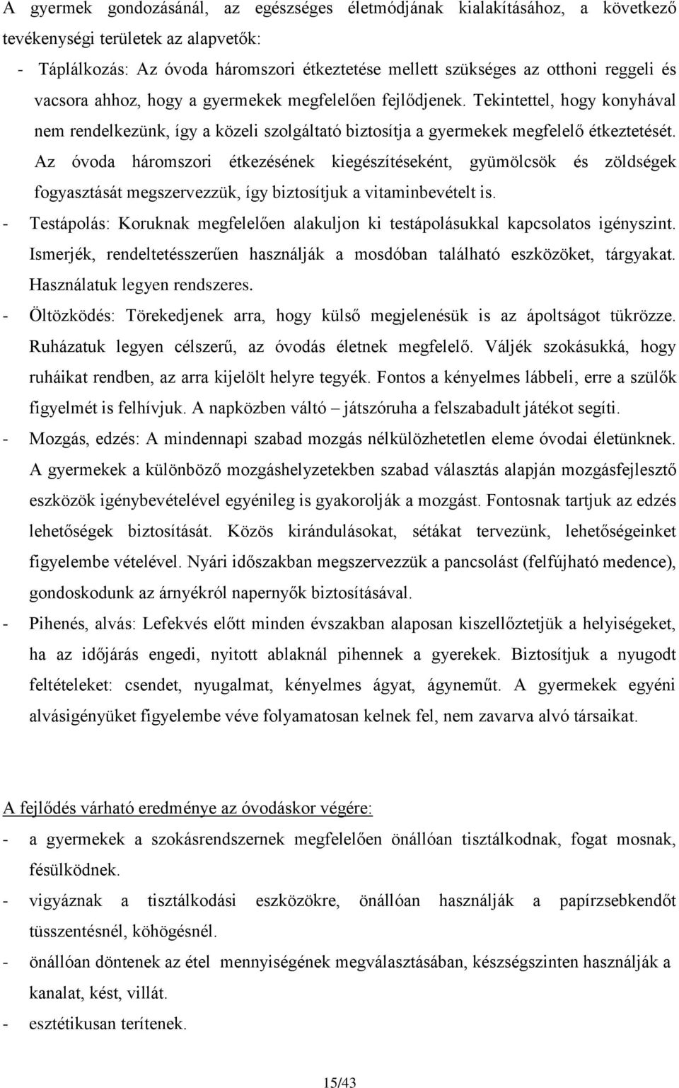 Az óvoda háromszori étkezésének kiegészítéseként, gyümölcsök és zöldségek fogyasztását megszervezzük, így biztosítjuk a vitaminbevételt is.