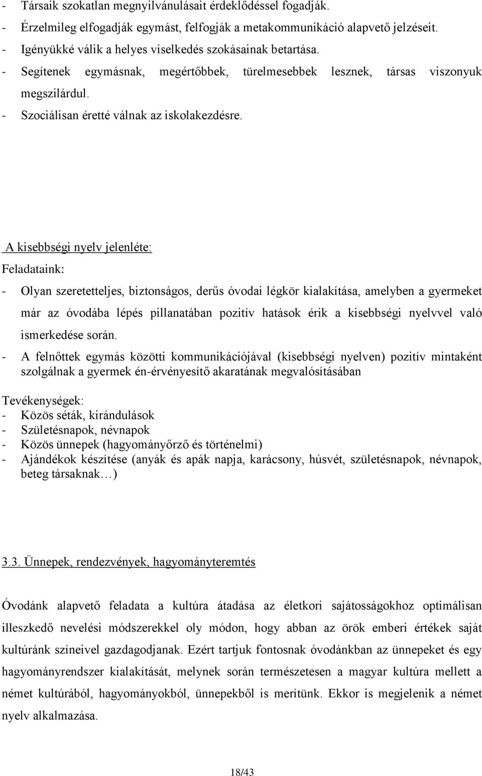 A kisebbségi nyelv jelenléte: Feladataink: - Olyan szeretetteljes, biztonságos, derűs óvodai légkör kialakítása, amelyben a gyermeket már az óvodába lépés pillanatában pozitív hatások érik a