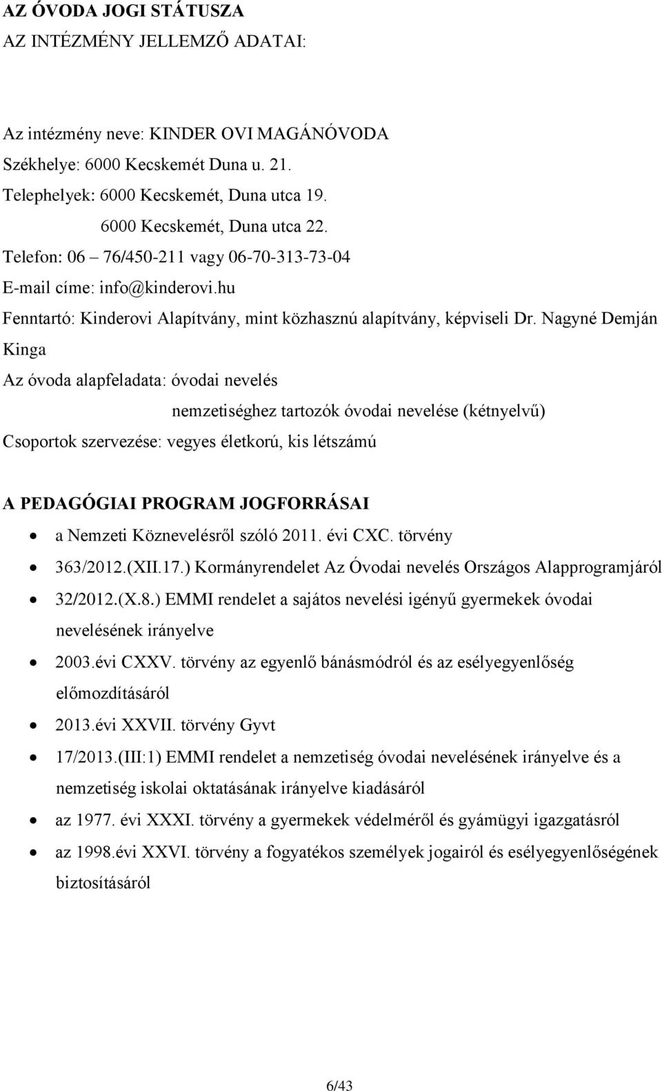 Nagyné Demján Kinga Az óvoda alapfeladata: óvodai nevelés nemzetiséghez tartozók óvodai nevelése (kétnyelvű) Csoportok szervezése: vegyes életkorú, kis létszámú A PEDAGÓGIAI PROGRAM JOGFORRÁSAI a