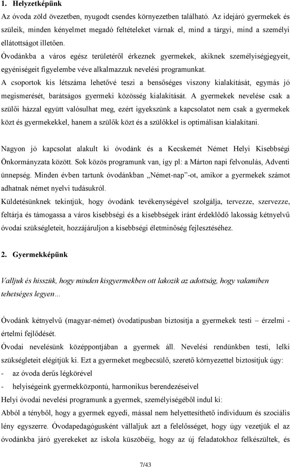 Óvodánkba a város egész területéről érkeznek gyermekek, akiknek személyiségjegyeit, egyéniségeit figyelembe véve alkalmazzuk nevelési programunkat.