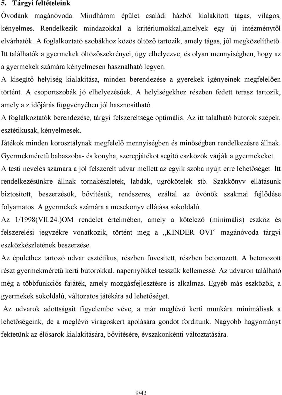 Itt találhatók a gyermekek öltözőszekrényei, úgy elhelyezve, és olyan mennyiségben, hogy az a gyermekek számára kényelmesen használható legyen.