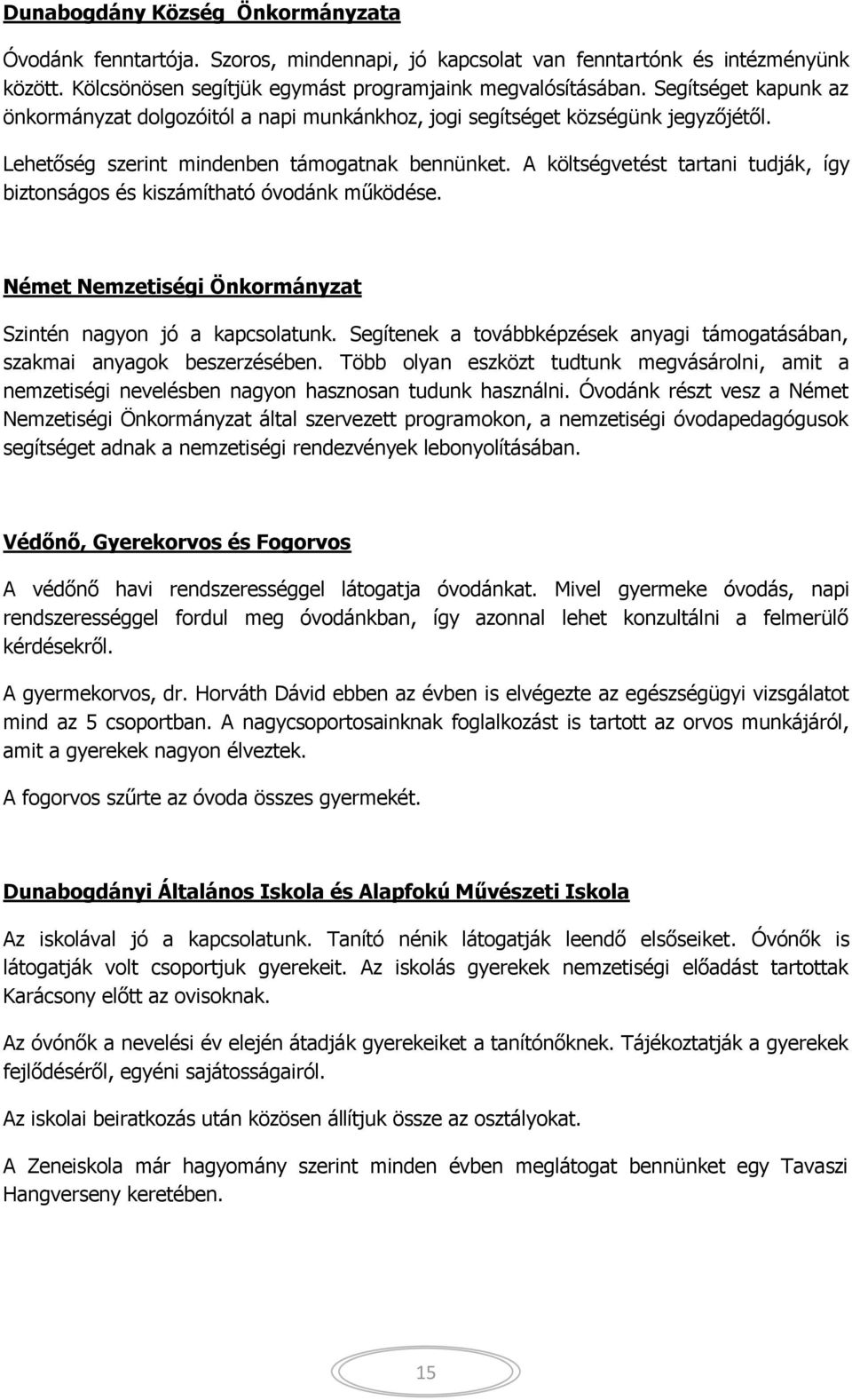 A költségvetést tartani tudják, így biztonságos és kiszámítható óvodánk működése. Német Nemzetiségi Önkormányzat Szintén nagyon jó a kapcsolatunk.