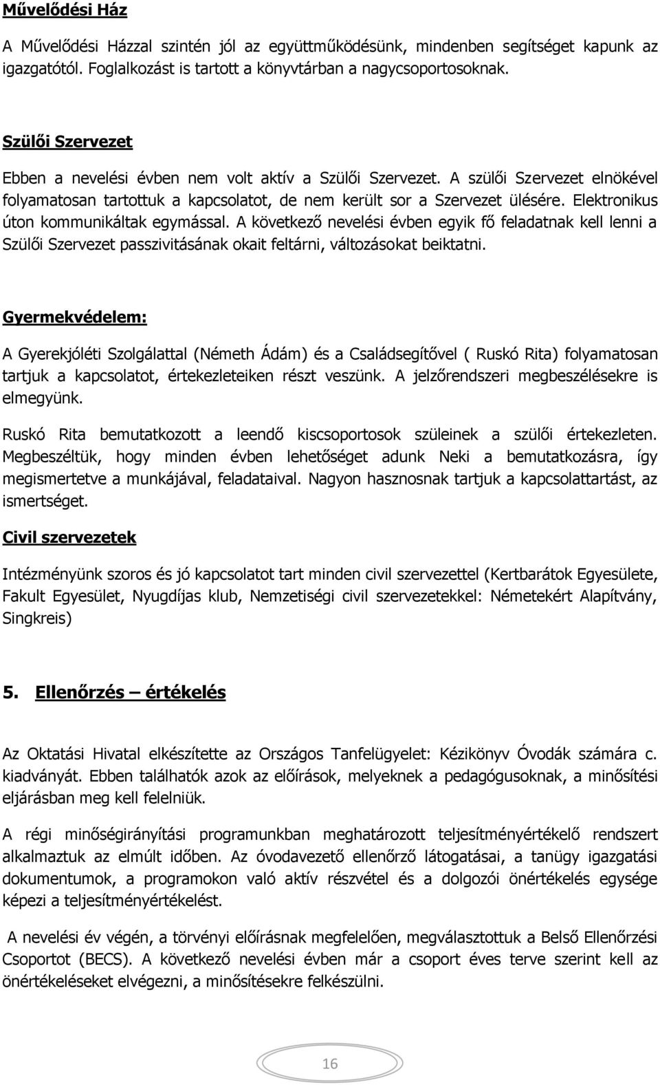 Elektronikus úton kommunikáltak egymással. A következő nevelési évben egyik fő feladatnak kell lenni a Szülői Szervezet passzivitásának okait feltárni, változásokat beiktatni.