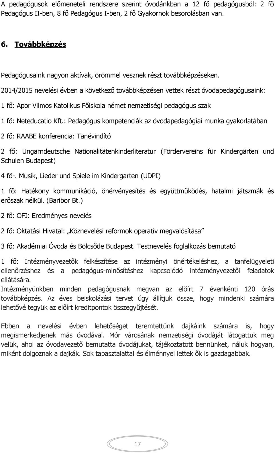 2014/2015 nevelési évben a következő továbbképzésen vettek részt óvodapedagógusaink: 1 fő: Apor Vilmos Katolikus Főiskola német nemzetiségi pedagógus szak 1 fő: Neteducatio Kft.