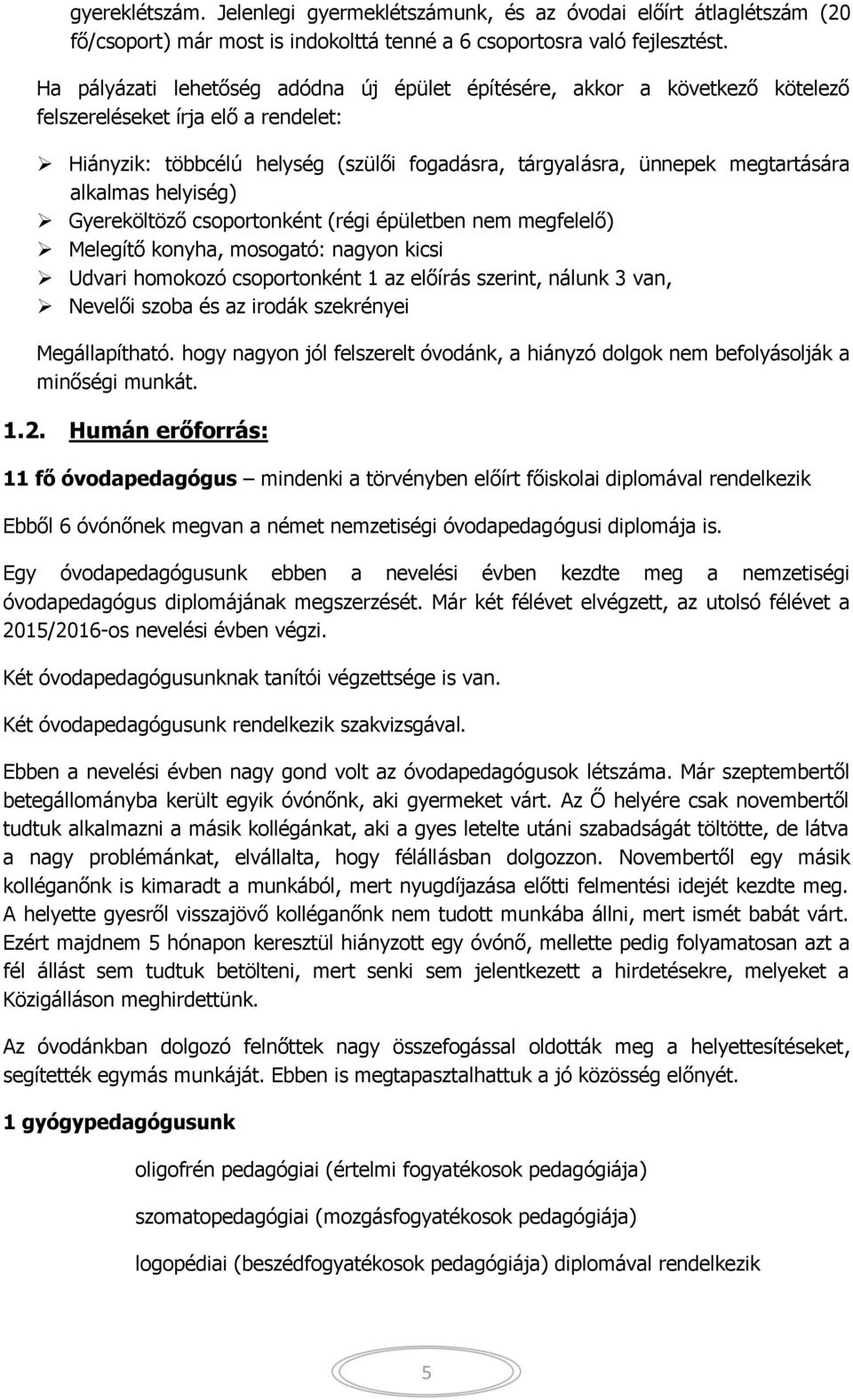 alkalmas helyiség) Gyereköltöző csoportonként (régi épületben nem megfelelő) Melegítő konyha, mosogató: nagyon kicsi Udvari homokozó csoportonként 1 az előírás szerint, nálunk 3 van, Nevelői szoba és