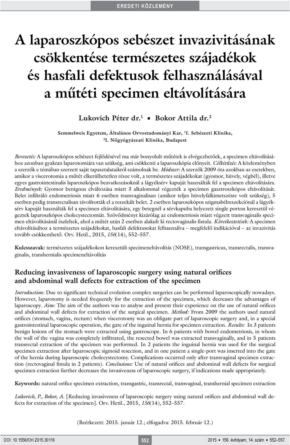 Nőgyógyászati Klinika, Budapest Bevezetés: A laparoszkópos sebészet fejlődésével ma már bonyolult műtétek is elvégezhetőek, a specimen eltávolításához azonban gyakran laparotomiára van szükség, ami