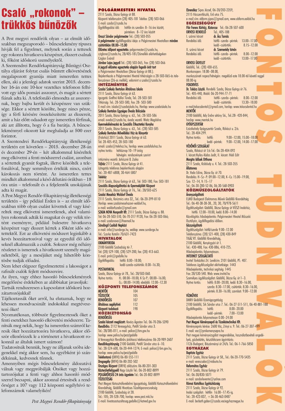 A Szentendrei Rendőrkapitányság Bűnügyi Osztálya eljárást folytat csalás bűntett elkövetésének megalapozott gyanúja miatt ismeretlen tettes ellen, aki a jelenlegi adatok szerint 2015.
