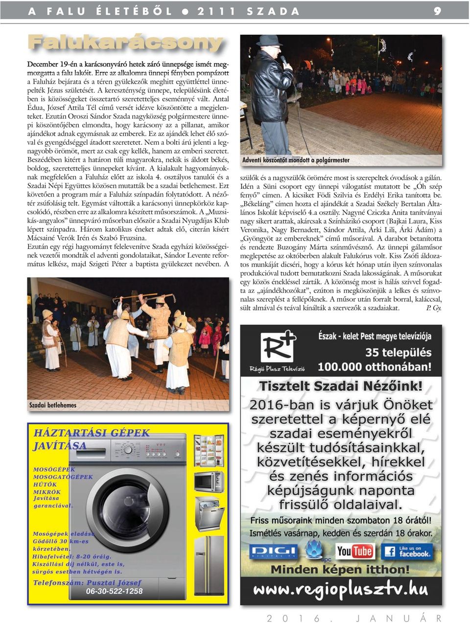 A kereszténység ünnepe, településünk életé - ben is közösségeket összetartó szeretetteljes eseménnyé vált. Antal Édua, József Attila Tél című versét idézve köszöntötte a megjelenteket.