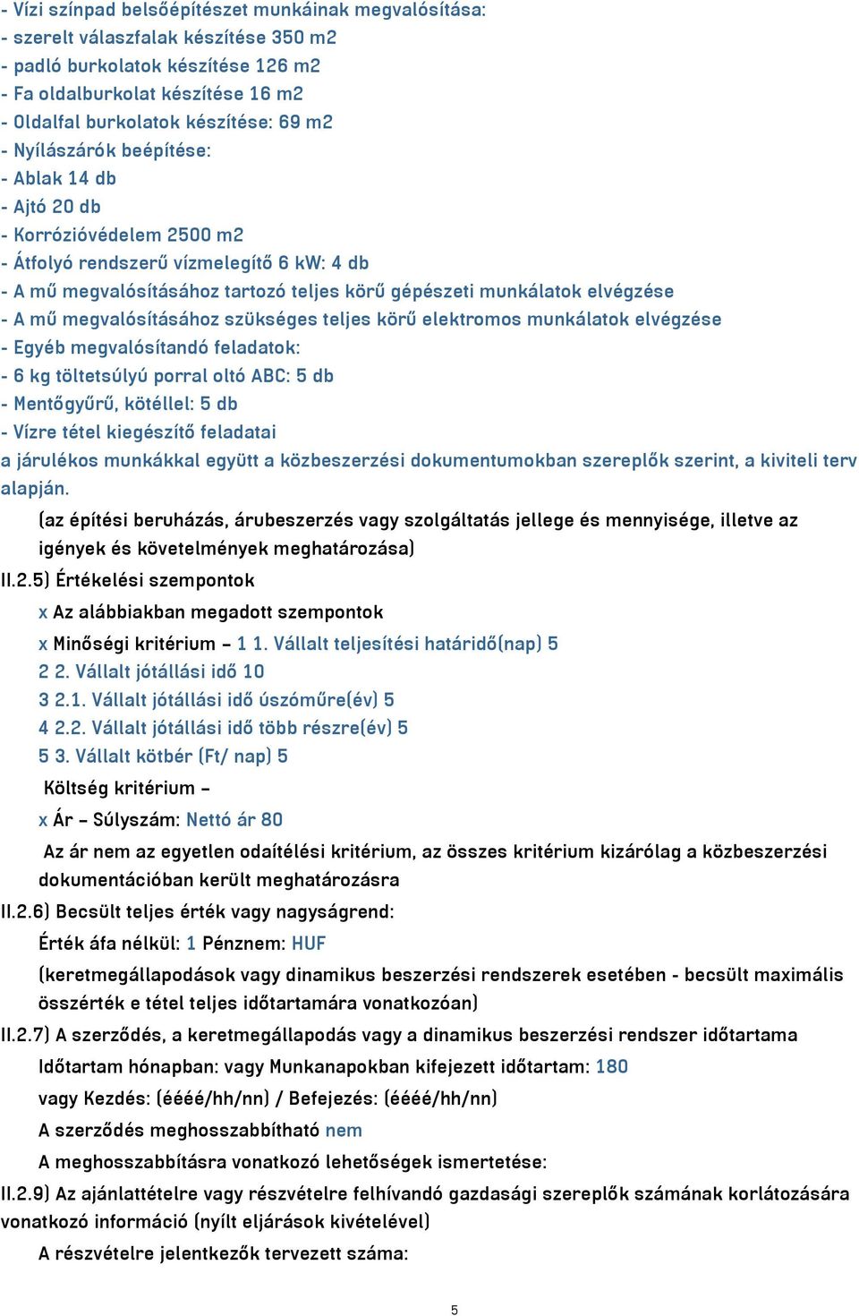 elvégzése - A mű megvalósításához szükséges teljes körű elektromos munkálatok elvégzése - Egyéb megvalósítandó feladatok: - 6 kg töltetsúlyú porral oltó ABC: 5 db - Mentőgyűrű, kötéllel: 5 db - Vízre