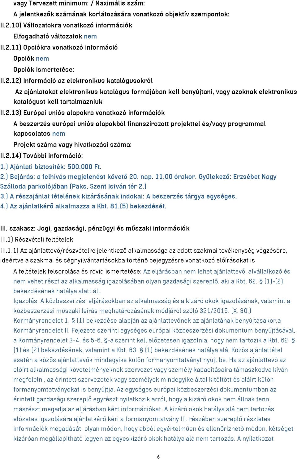 2.14) További információ: 1.) Ajánlati biztosíték: 500.000 Ft. 2.) Bejárás: a felhívás megjelenést követő 20. nap. 11.00 órakor.