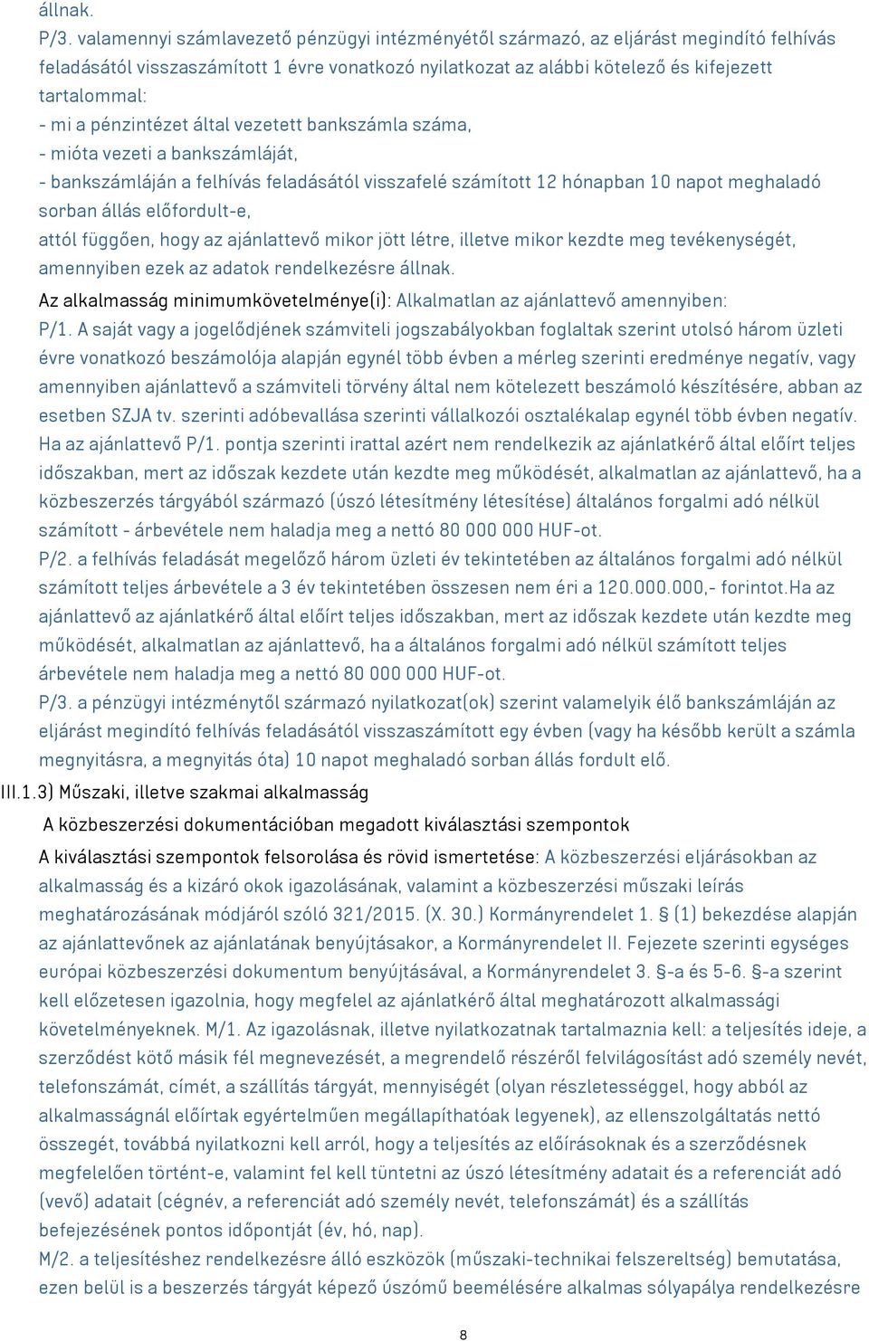 pénzintézet által vezetett bankszámla száma, - mióta vezeti a bankszámláját, - bankszámláján a felhívás feladásától visszafelé számított 12 hónapban 10 napot meghaladó sorban állás előfordult-e,