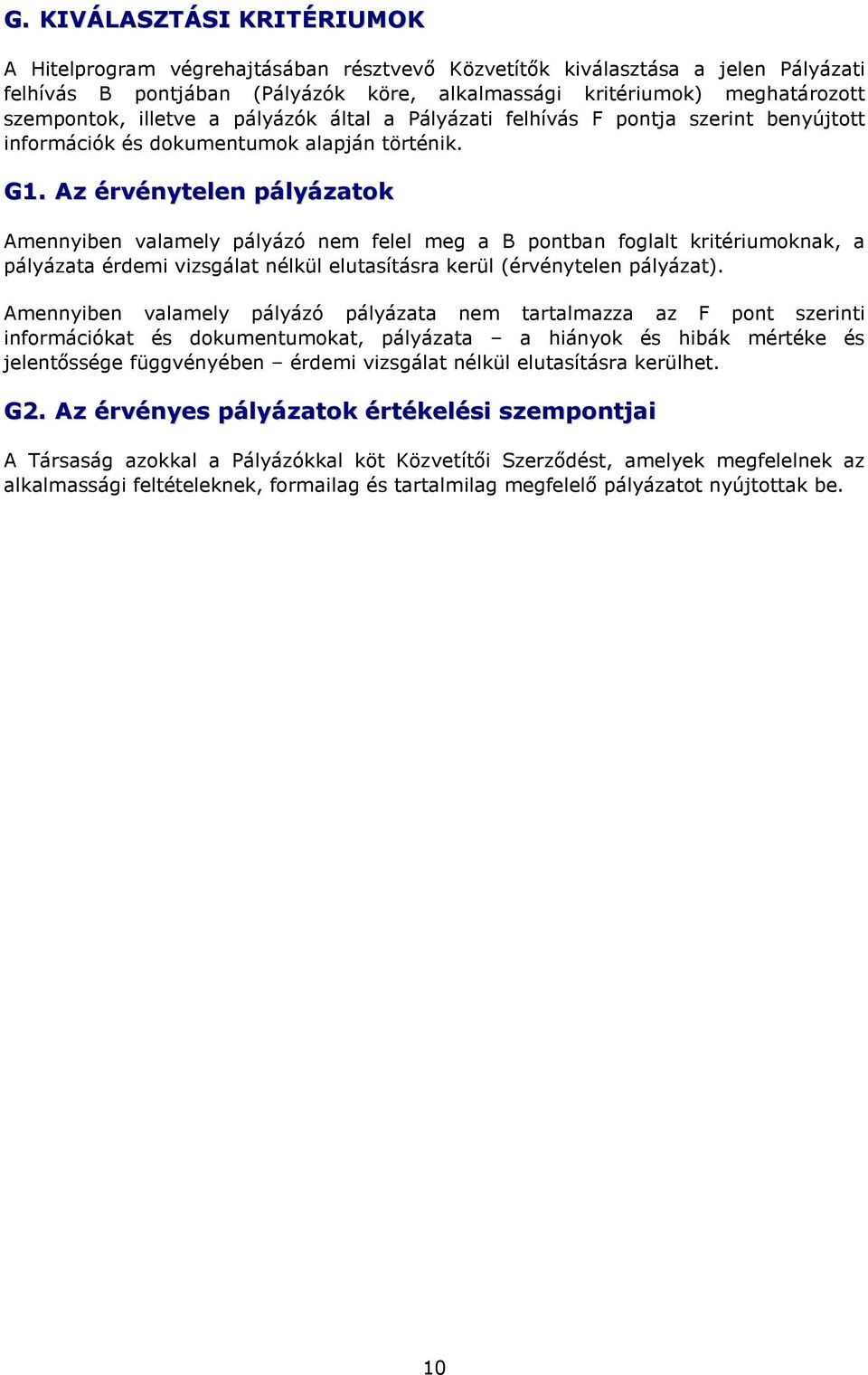 Az érvénytelen pályázatok Amennyiben valamely pályázó nem felel meg a B pontban foglalt kritériumoknak, a pályázata érdemi vizsgálat nélkül elutasításra kerül (érvénytelen pályázat).