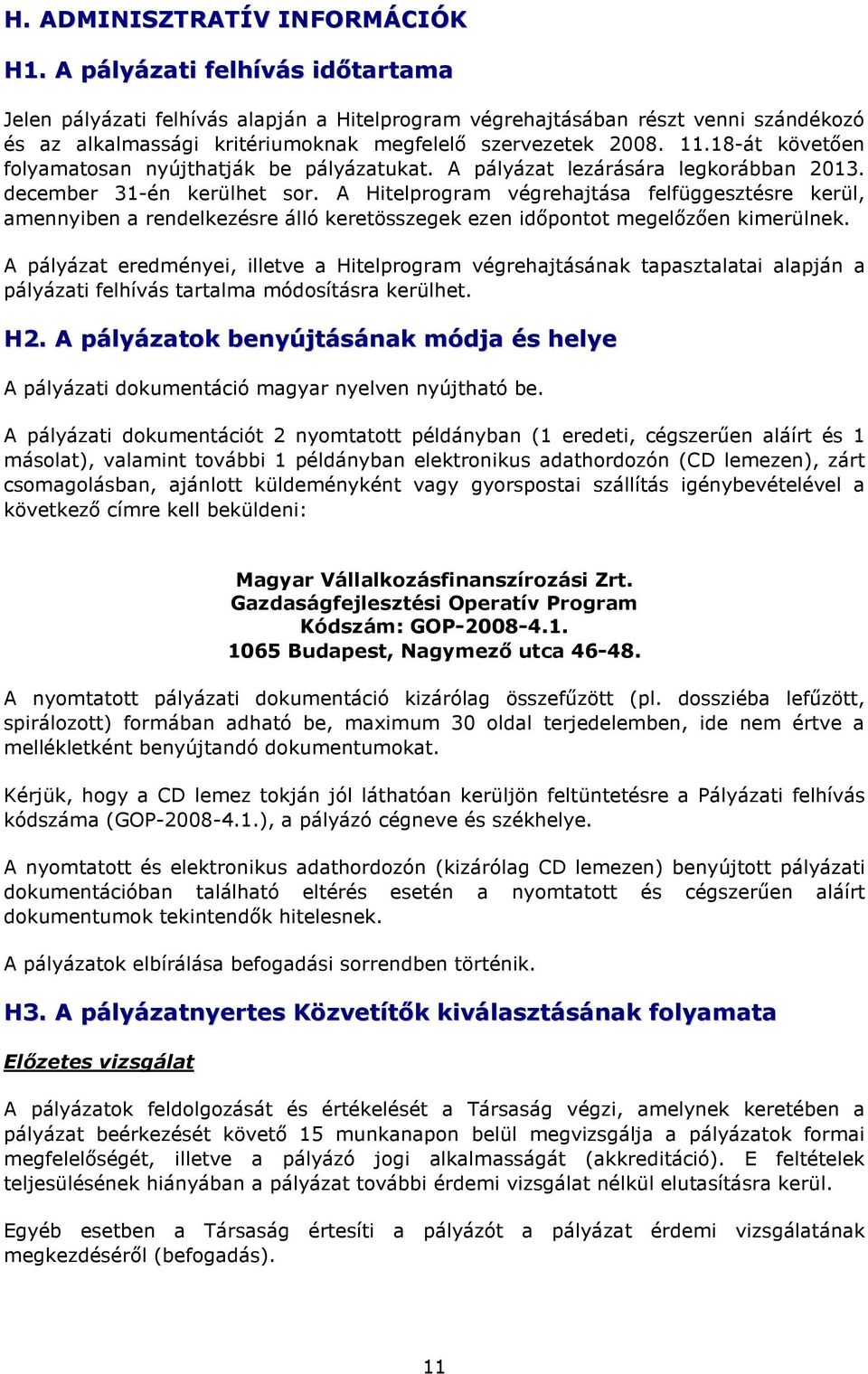 18-át követően folyamatosan nyújthatják be pályázatukat. A pályázat lezárására legkorábban 2013. december 31-én kerülhet sor.
