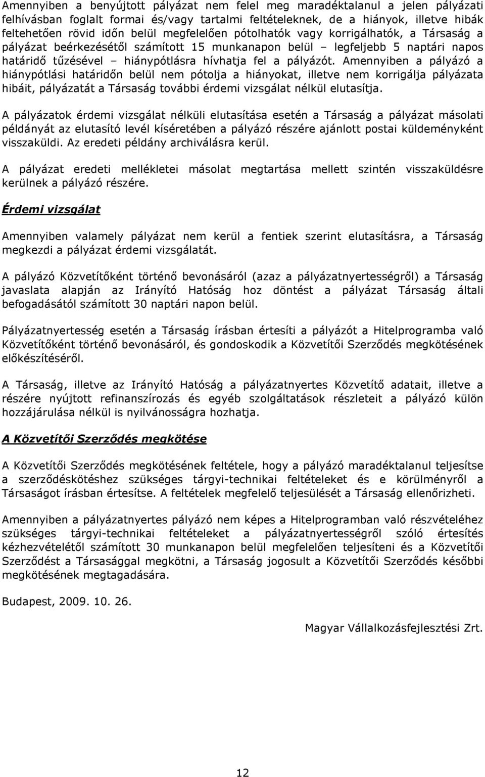 Amennyiben a pályázó a hiánypótlási határidőn belül nem pótolja a hiányokat, illetve nem korrigálja pályázata hibáit, pályázatát a Társaság további érdemi vizsgálat nélkül elutasítja.