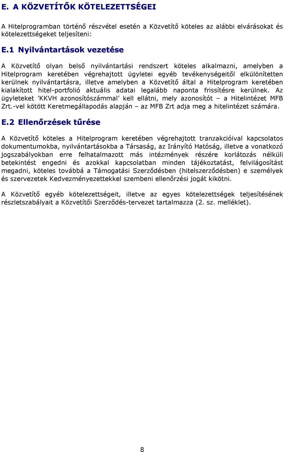 nyilvántartásra, illetve amelyben a Közvetítő által a Hitelprogram keretében kialakított hitel-portfolió aktuális adatai legalább naponta frissítésre kerülnek.