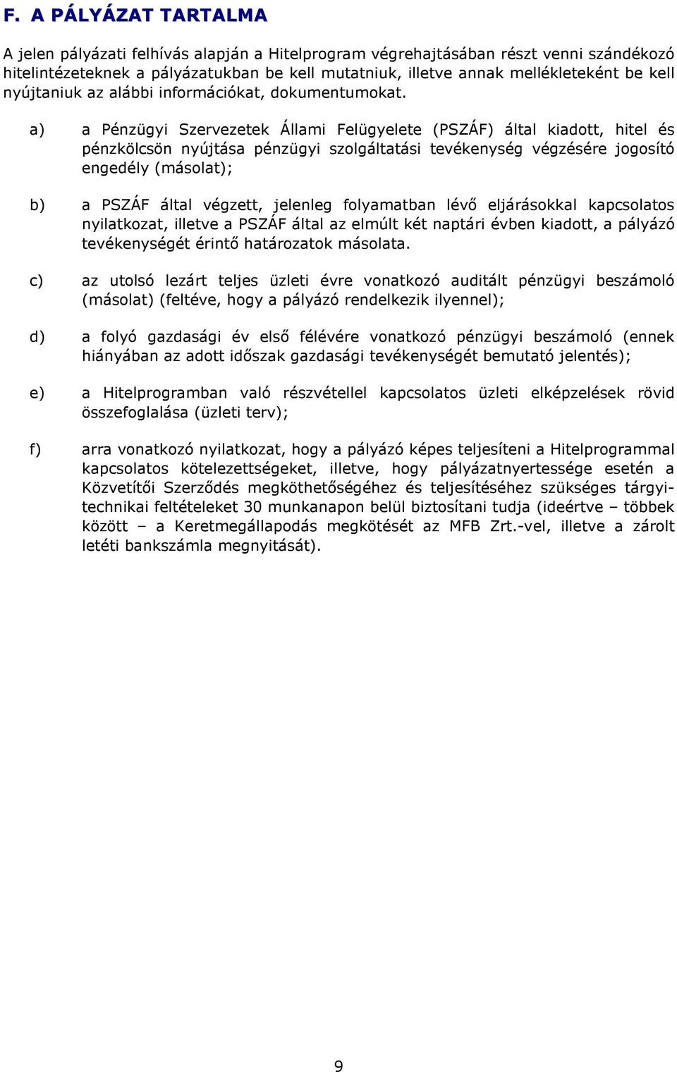 a) a Pénzügyi Szervezetek Állami Felügyelete (PSZÁF) által kiadott, hitel és pénzkölcsön nyújtása pénzügyi szolgáltatási tevékenység végzésére jogosító engedély (másolat); b) a PSZÁF által végzett,